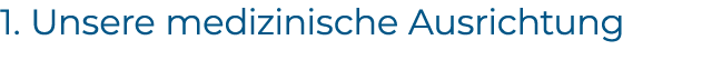 1. Unsere medizinische Ausrichtung