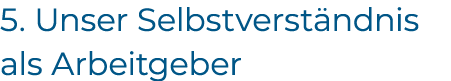 5. Unser Selbstverst ndnis als Arbeitgeber