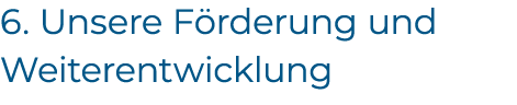 6. Unsere F rderung und Weiterentwicklung
