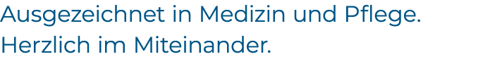 Ausgezeichnet in Medizin und Pflege. Herzlich im Miteinander. 